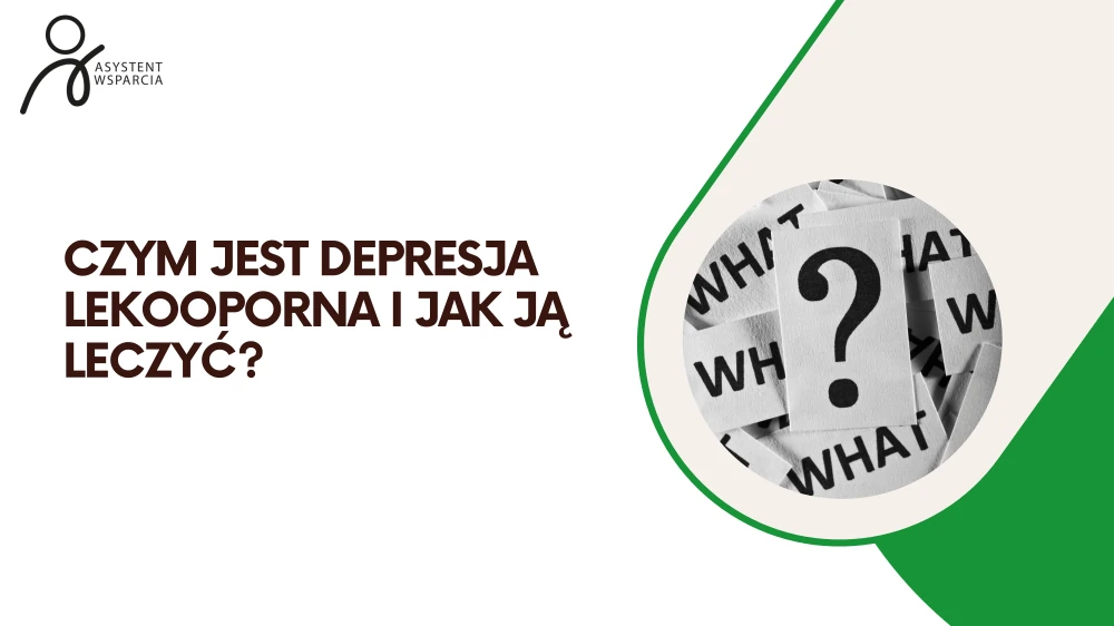 Czym jest depresja lekooporna i jak ją leczyć?